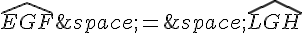 \widehat{EGF}\,=\,\widehat{LGH}