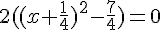 2((x+\frac{1}{4})^2-\frac{7}{4})=0