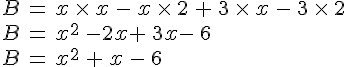 B\,=\,x\,\times \,x\,-\,x\,\times \,2\,+\,3\,\times \,x\,-\,3\,\times \,2\,\\B\,=\,x^2\,-2x+\,3x-\,6\,\\B\,=\,x^2\,+\,x\,-\,6