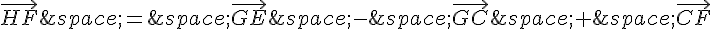 \vec{HF}\,=\,\vec{GE}\,-\,\vec{GC}\,+\,\vec{CF}