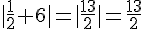 |\frac{1}{2}+6| = |\frac{13}{2}| = \frac{13}{2}