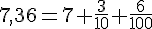 7,36=7+\frac{3}{10}+\frac{6}{100}