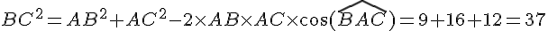 BC^2 = AB^2+AC^2-2\times   AB\times   AC\times   \cos(\widehat{BAC}) = 9+16+12 = 37