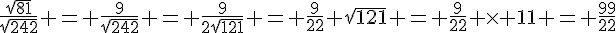 \frac{\sqrt{81}}{\sqrt{242}} = \frac{9}{\sqrt{242}} = \frac{9}{2\sqrt{121}} = \frac{9}{22} \sqrt{121} = \frac{9}{22} \times   11 = \frac{99}{22}