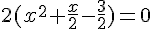 2(x^2+\frac{x}{2}-\frac{3}{2})=0