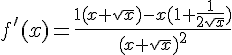 f'(x)=\frac{1(x+\sqrt{x})-x(1+\frac{1}{2\sqrt{x}})}{(x+\sqrt{x})^2}