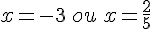 x=-3\,ou\,x=\frac{2}{5}