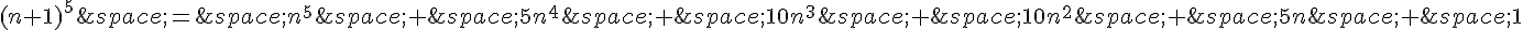(n+1)^5\,=\,n^5\,+\,5n^4\,+\,10n^3\,+\,10n^2\,+\,5n\,+\,1