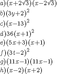 a) (x+2\sqrt{3})(x-2\sqrt{3})\\\\ b) (3y+2)^2\\\\ c) (x-13)^2\\\\ d) 36(x+1)^2\\\\ e) (5x+3)(x+1)\\\\ f) (3t-2)^2\\\\ g) (11x-1)(11x-1)\\\\ h) (x-2)(x+2)