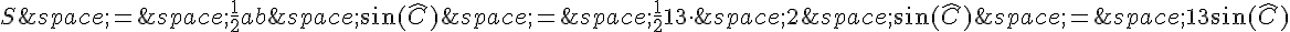 S\,=\,\frac{1}{2}ab\,\sin(\widehat{C})\,=\,\frac{1}{2}13\times \,\,2\,\sin(\widehat{C})\,=\,13\sin(\widehat{C})