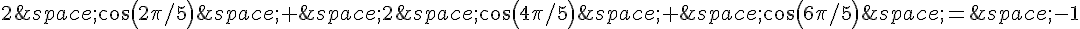 2\,cos(2\pi/5)\,+\,2\,cos(4\pi/5)\,+\,cos(6\pi/5)\,=\,-1