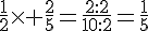 \frac{1}{2}\times   \frac{2}{5}=\frac{2:2}{10:2}=\frac{1}{5}