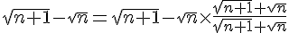 \sqrt{n+1}-\sqrt{n}=\sqrt{n+1}-\sqrt{n}\times   \frac{\sqrt{n+1}+\sqrt{n}}{\sqrt{n+1}+\sqrt{n}}