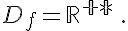  D_f=\mathbb{R^{+*}}\,.