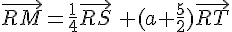 \vec{RM}=\frac{1}{4}\vec{RS}\,+(a+\frac{5}{2})\vec{RT}