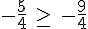 -\frac{5}{4}\,\geq\,\,-\frac{9}{4}