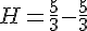 H=\frac{5}{3}-\frac{5}{3}