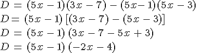 D\,=\,(5x\,-\,1)(3x\,-\,7)\,-\,(5x-\,1)(5x\,-\,3)\,\\D=\,(5x\,-\,1)\,[(3x\,-\,7)\,-\,(5x\,-\,3)]\,\\D\,=\,(5x\,-\,1)\,(3x\,-\,7\,-\,5x\,+\,3)\,\\D\,=\,(5x\,-\,1)\,(-2x\,-\,4)