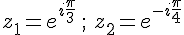 z_1=e^{i\frac{\pi}{3}}\,;\,\,z_2=e^{-i\frac{\pi}{4}}