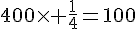 400\times   \frac{1}{4}=100