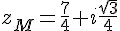 z_M=\frac{7}{4}+i\frac{\sqrt{3}}{4}