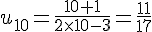 u_{10}=\frac{10+1}{2\times   10-3}=\frac{11}{17}