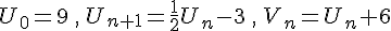  U_0=9\,,\,U_{n+1}=\frac{1}{2}U_n-3\,,\,V_n=U_n+6