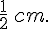 \frac{1}{2}\,cm.