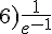 6)\frac{1}{e^{-1}}