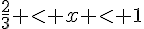 \frac{2}{3} lt; x lt; 1