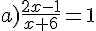 a)\frac{2x-1}{x+6}=1