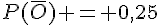 P(\overline{O}) = 0,25