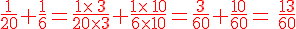 \frac{1}{20}+\frac{1}{6}=\frac{1\times  \,3}{20\times  3}+\frac{1\times  \,10}{6\times  10}=\frac{3}{60}+\frac{10}{60}={\color{DarkRed}\,\frac{13}{60}}