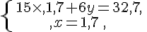 \{\begin{matrix}\,15\times  ,1,7+6y=32,7,\,\,\\,x=1,7\,,\,\,\end{matrix}.