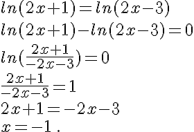  ln(2x+1)=ln(2x-3)\\ln(2x+1)-ln(2x-3)=0\\ln(\frac{2x+1}{-2x-3})=0\\\frac{2x+1}{-2x-3}=1\\2x+1=-2x-3\\x=-1\,.