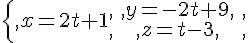 \{,x=2t+1\begin{matrix},,y=-2t+9,,\,,z=t-3,,\end{matrix}.