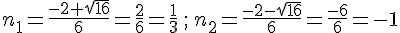 n_1=\frac{-2+\sqrt{16}}{6}=\frac{2}{6}=\frac{1}{3} \,;\, n_2=\frac{-2-\sqrt{16}}{6}=\frac{-6}{6}=-1