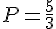 P=\frac{5}{3}