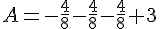 A=-\frac{4}{8}-\frac{4}{8}-\frac{4}{8}+3