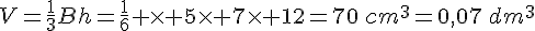 V=\frac{1}{3}Bh=\frac{1}{6} \times 5\times 7\times 12=70\,cm^3=0,07\,dm^3