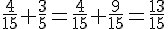 \frac{4}{15}+\frac{3}{5}=\frac{4}{15}+\frac{9}{15}=\frac{13}{15}