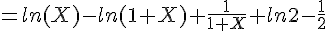 =ln(X)-ln(1+X)+\frac{1}{1+X}+ln 2 -\frac{1}{2}