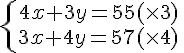 \{\begin{matrix} 4x+3y=55(\times 3) \, \, \\ 3x+4y=57(\times 4)\, \, \end{matrix}.