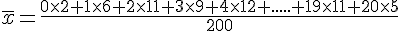 \overline{x}=\frac{0\times 2+1\times 6+2\times 11+3\times 9+4\times 12+.....+19\times 11+20\times 5}{200}