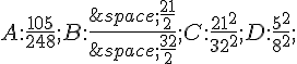 A:\frac{105}{248};B:\frac{\,\frac{21}{2}}{\,\frac{32}{2}};C:\frac{21^2}{32^2};D:\frac{5^2}{8^2};