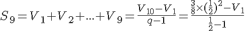 S_9=V_1+V_2+...+V_9=\frac{V_{10}-V_1}{q-1}=\frac{\frac{3}{8}\times (\frac{1}{2})^2-V_1}{\frac{1}{2}-1}