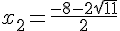 x_2=\frac{-8-2\sqrt{11}}{2}