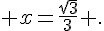 x=\frac{\sqrt{3}}{3} .