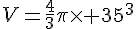 V=\frac{4}{3}\pi\times 35^3