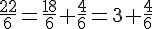 \frac{22}{6}=\frac{18}{6}+\frac{4}{6}=3+\frac{4}{6}